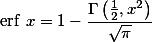 \operatorname {erf}\,x=1-{\frac  {\Gamma \left({\frac  {1}{2}},x^{2}\right)}{{\sqrt  \pi }}} 